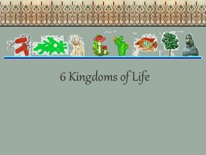 6 Kingdoms of Life The student will investigate