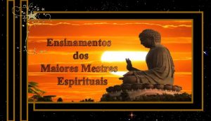 Ensinamentos dos Maiores Mestres Espirituais Em todas as