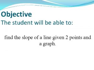 Objective The student will be able to find