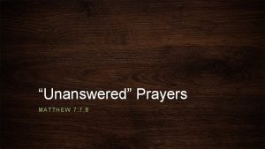 Unanswered Prayers MATTHEW 7 7 8 Ask The