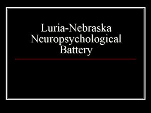 LuriaNebraska Neuropsychological Battery LuriaNebraska Neuro Psychological Battery A