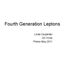 Fourth Generation Leptons Linda Carpenter UC Irvine Pheno