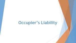 Occupiers Liability Occupiers Liability Occupiers liability generally refers