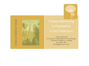 Gustavus Adolphus College Videoconferencing Podcasting in the Classroom