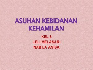 ASUHAN KEBIDANAN KEHAMILAN KEL 8 LELI MELASARI NABILA