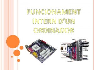 FUNCIONAMENT INTERN DUN ORDINADOR QU S UN ORDINADOR