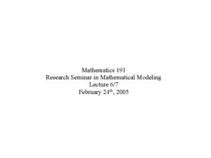 Mathematics 191 Research Seminar in Mathematical Modeling Lecture