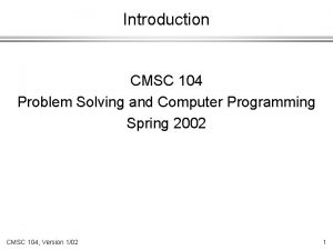 Introduction CMSC 104 Problem Solving and Computer Programming