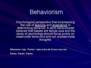 Behaviorism Psychological perspective that emphasizing the role of