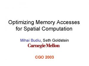 Optimizing Memory Accesses for Spatial Computation Mihai Budiu