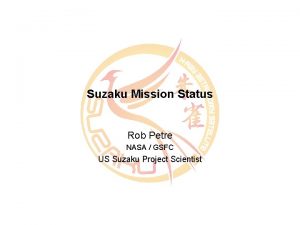 Suzaku Mission Status Rob Petre NASA GSFC US