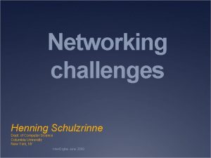 Networking challenges Henning Schulzrinne Dept of Computer Science