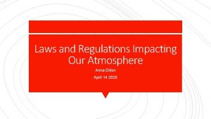 Laws and Regulations Impacting Our Atmosphere Anna Dillon