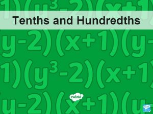 Tenths and Hundredths Aim To recognise decimal equivalents