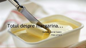 Totul despre margarina Nedianu Gabriel Catalin Clasa aXa