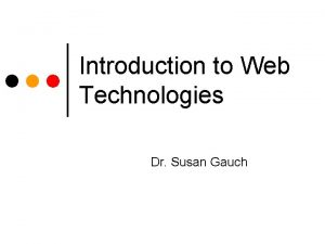 Introduction to Web Technologies Dr Susan Gauch Internet