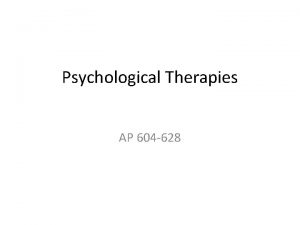 Psychological Therapies AP 604 628 Therapy It used