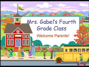 Mrs Gabels Fourth Grade Class Welcome Parents Welcome