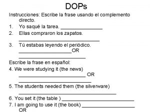 DOPs Instrucciones Escribe la frase usando el complemento