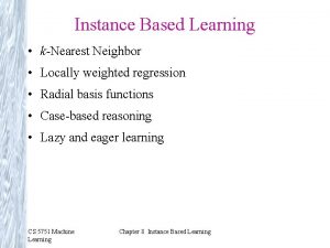 Instance Based Learning kNearest Neighbor Locally weighted regression