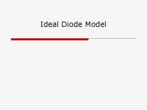 Ideal Diode Model Lets begin with an ideal