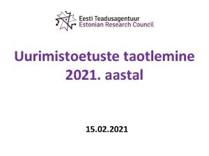 Uurimistoetuste taotlemine 2021 aastal 15 02 2021 Eelmine