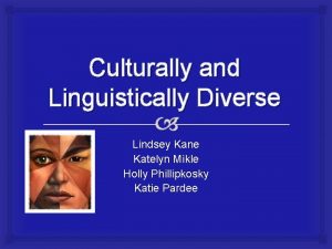 Culturally and Linguistically Diverse Lindsey Kane Katelyn Mikle