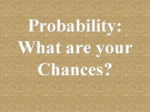 Probability What are your Chances Overview Probability is