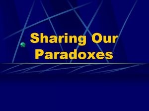 Sharing Our Paradoxes Recognizing and Affirming the Paradoxes