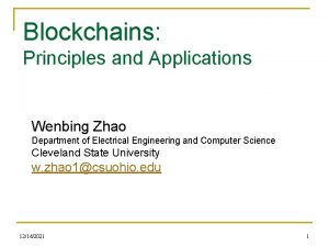 Blockchains Principles and Applications Wenbing Zhao Department of