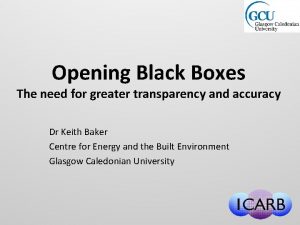 Opening Black Boxes The need for greater transparency