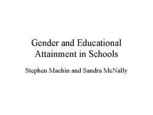 Gender and Educational Attainment in Schools Stephen Machin