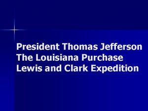 President Thomas Jefferson The Louisiana Purchase Lewis and