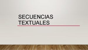 SECUENCIAS TEXTUALES QU SON Son esquemas o estructuras