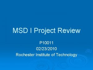 MSD I Project Review P 10011 02232010 Rochester