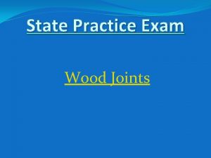 State Practice Exam Wood Joints Identify the wood