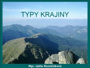 TYPY KRAJINY Mgr Ldia Reznikov Rovina Opis krajiny