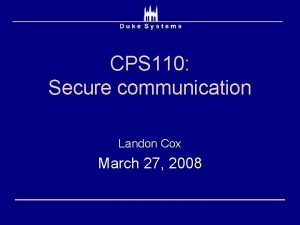 CPS 110 Secure communication Landon Cox March 27