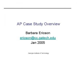AP Case Study Overview Barbara Ericson ericsoncc gatech