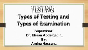 TESTING Types of Testing and Types of Examination