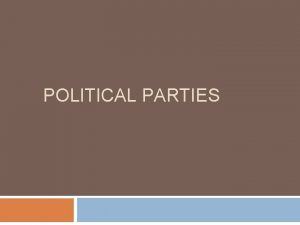 POLITICAL PARTIES The Meaning of Party Political Party