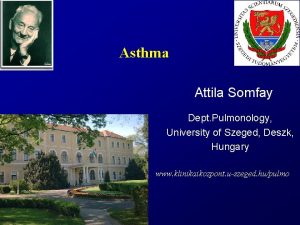 Asthma Attila Somfay Dept Pulmonology University of Szeged