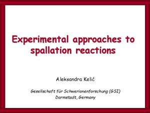 Experimental approaches to spallation reactions Aleksandra Keli Gesellschaft