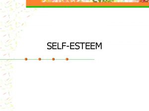 SELFESTEEM Workshop Overview SelfEsteemWhat is it n SelfEsteemWhats