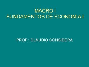 MACRO I FUNDAMENTOS DE ECONOMIA I PROF CLAUDIO