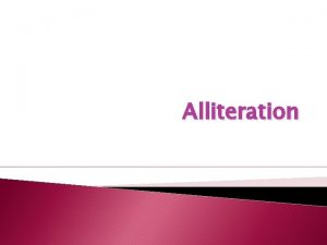Alliteration Alliteration Alliteration is when the letter at