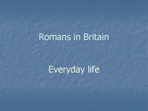 Romans in Britain Everyday life Most Roman Britons