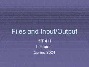 Files and InputOutput IST 411 Lecture 1 Spring