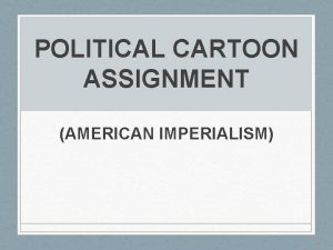 POLITICAL CARTOON ASSIGNMENT AMERICAN IMPERIALISM Political Cartoon Assignment