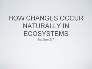 HOW CHANGES OCCUR NATURALLY IN ECOSYSTEMS Section 3